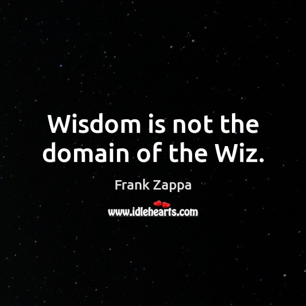 Wisdom is not the domain of the Wiz. Image