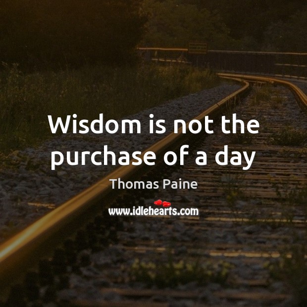 Wisdom is not the purchase of a day Image