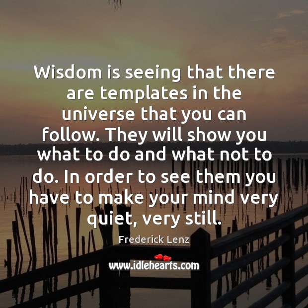 Wisdom is seeing that there are templates in the universe that you Wisdom Quotes Image