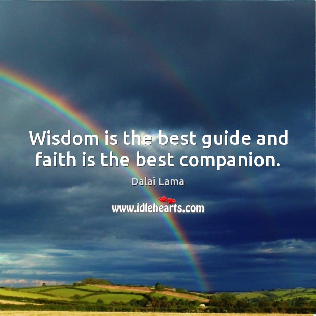 Wisdom is the best guide and faith is the best companion. Dalai Lama Picture Quote