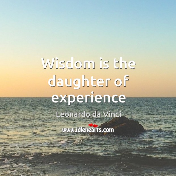 Wisdom is the daughter of experience Leonardo da Vinci Picture Quote