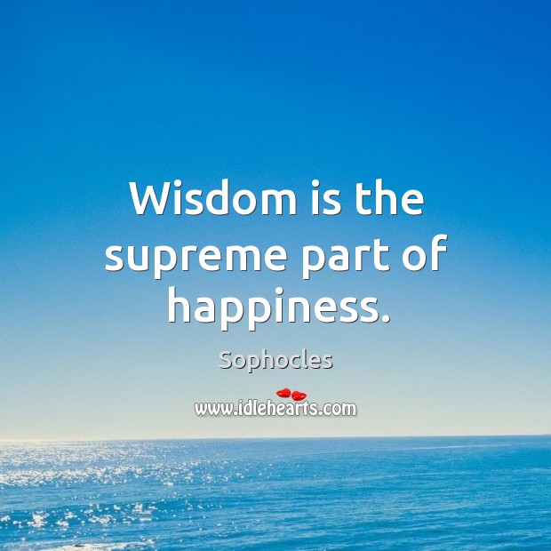 Wisdom is the supreme part of happiness. Sophocles Picture Quote
