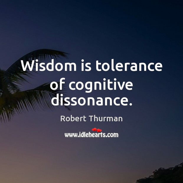 Wisdom is tolerance of cognitive dissonance. Robert Thurman Picture Quote