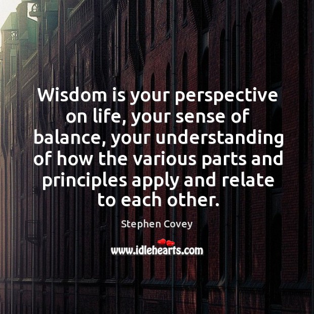 Wisdom is your perspective on life, your sense of balance, your understanding Image