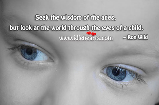 Look at the world through the eyes of child Ron Wild Picture Quote