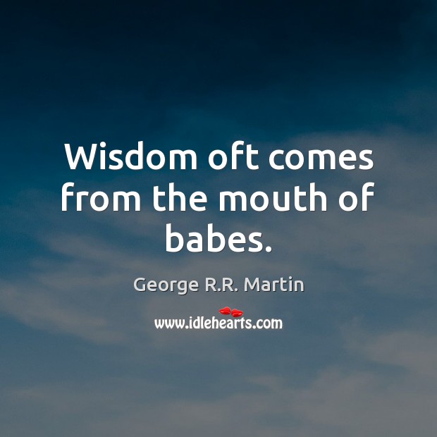 Wisdom oft comes from the mouth of babes. Image