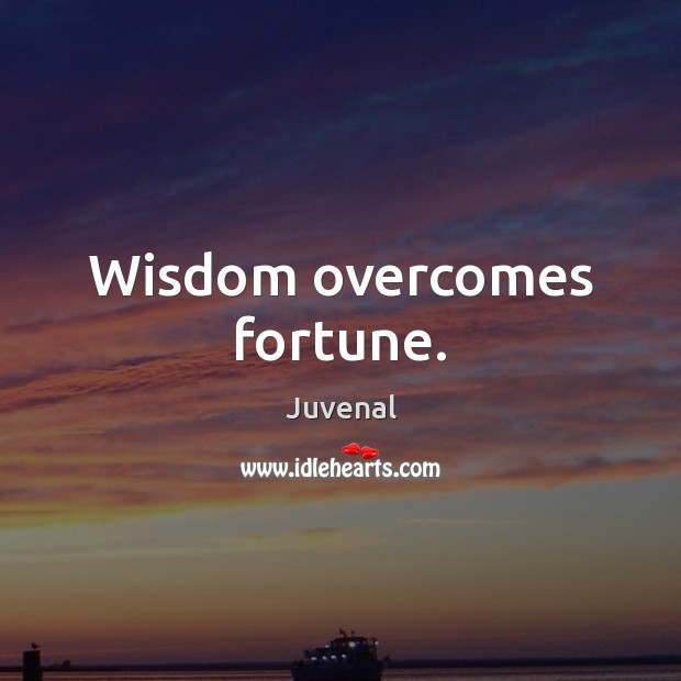Wisdom overcomes fortune. Juvenal Picture Quote