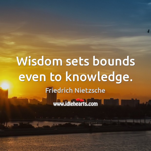 Wisdom sets bounds even to knowledge. Image