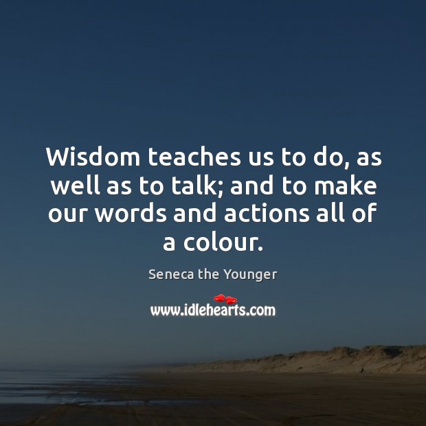 Wisdom teaches us to do, as well as to talk; and to Seneca the Younger Picture Quote