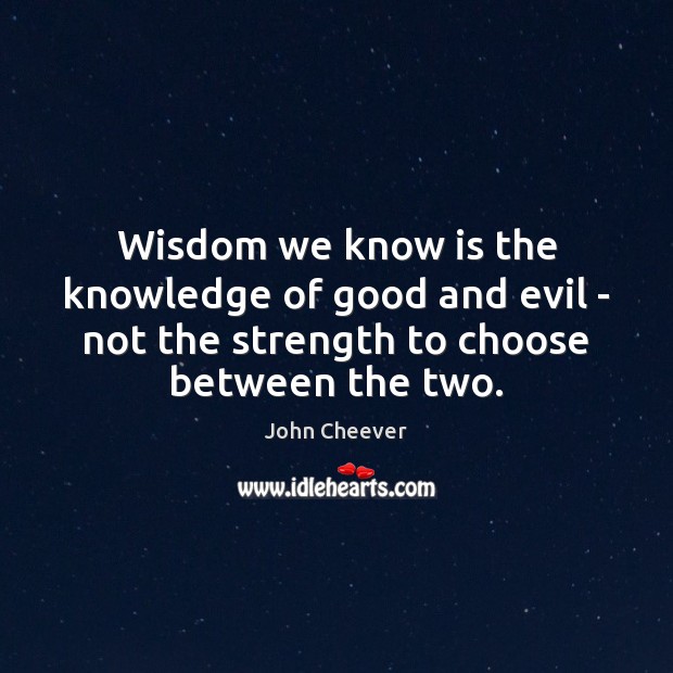 Wisdom we know is the knowledge of good and evil – not John Cheever Picture Quote