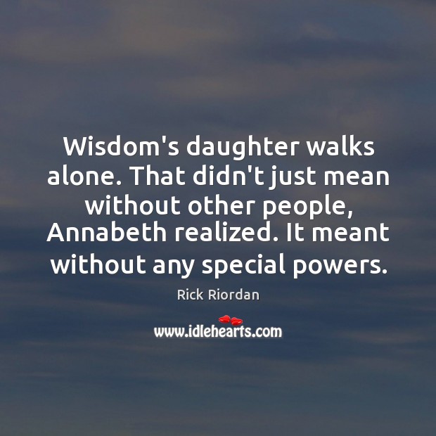Wisdom’s daughter walks alone. That didn’t just mean without other people, Annabeth Image