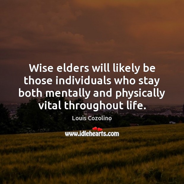 Wise elders will likely be those individuals who stay both mentally and Louis Cozolino Picture Quote