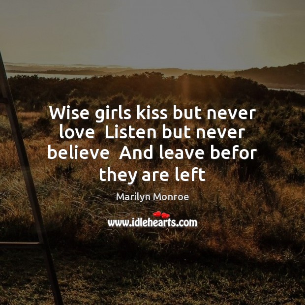 Wise girls kiss but never love  Listen but never believe  And leave befor they are left Marilyn Monroe Picture Quote