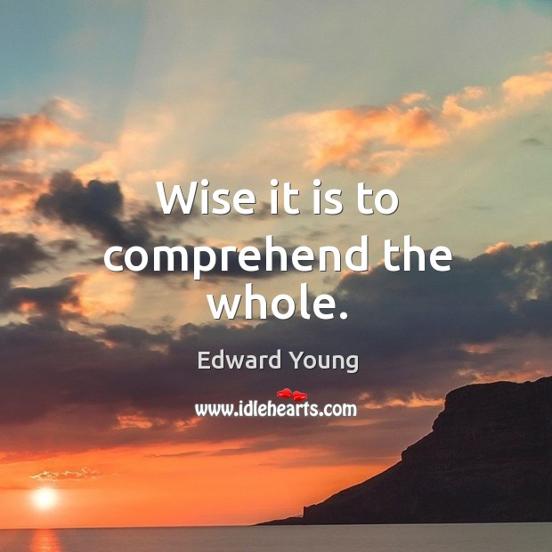 Wise it is to comprehend the whole. Image