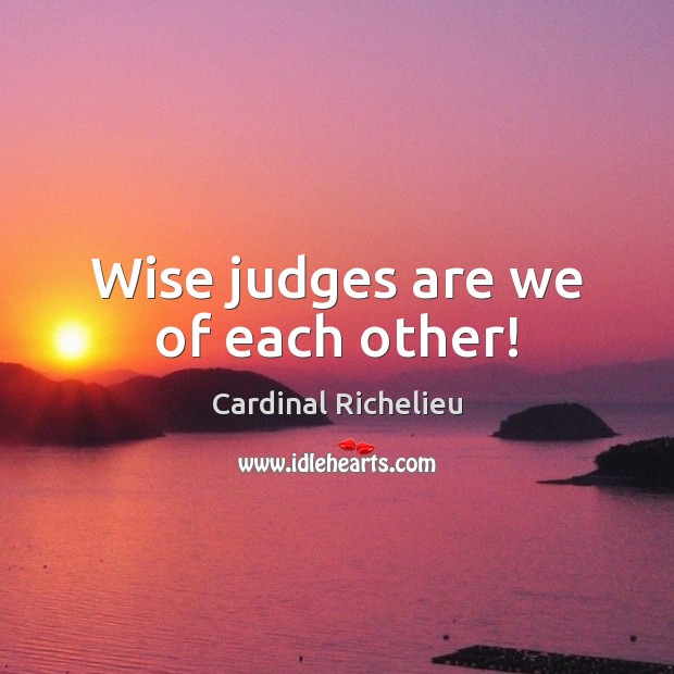 Wise judges are we of each other! Image