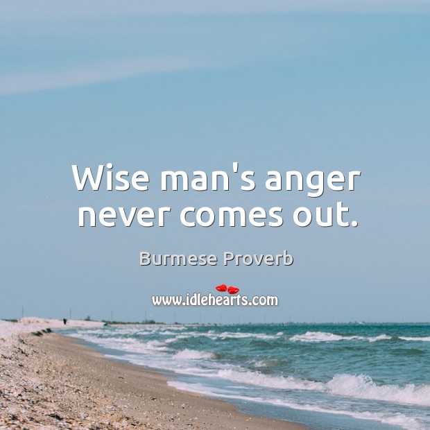 Wise man’s anger never comes out. Image