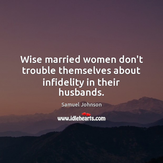 Wise married women don’t trouble themselves about infidelity in their husbands. Image
