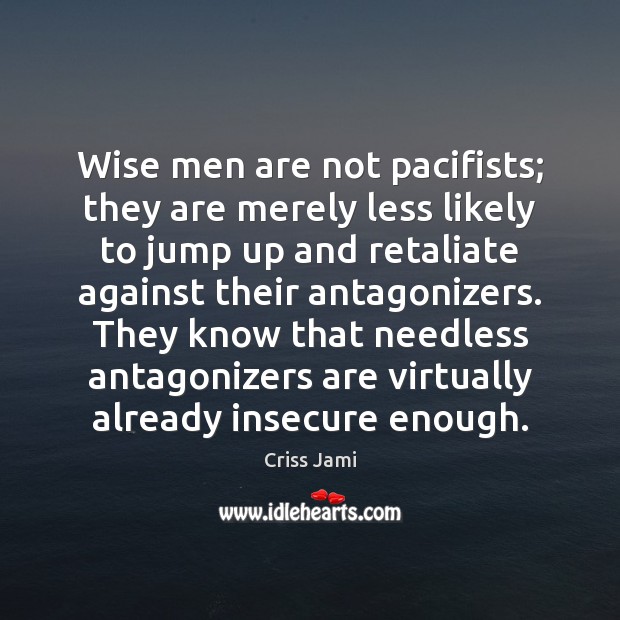 Wise men are not pacifists; they are merely less likely to jump Criss Jami Picture Quote
