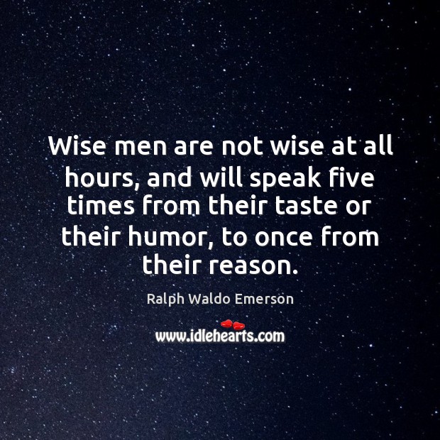 Wise men are not wise at all hours, and will speak five Image