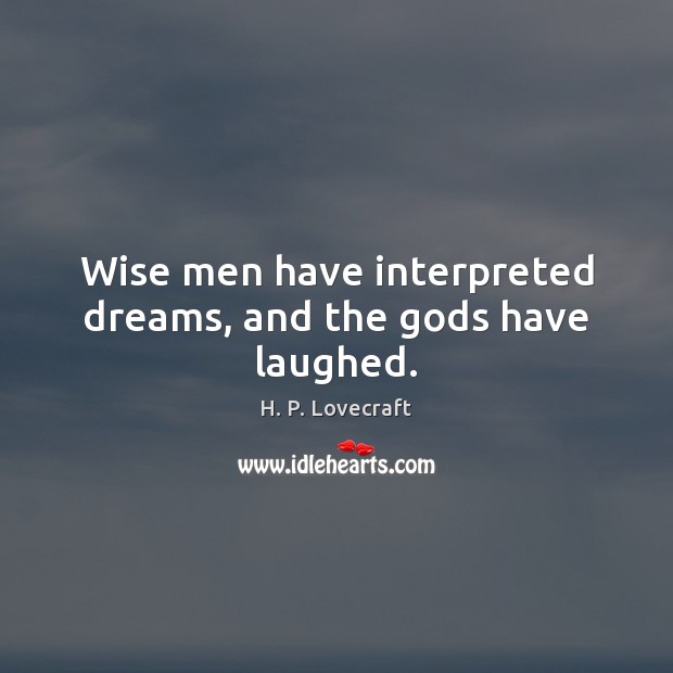 Wise men have interpreted dreams, and the Gods have laughed. H. P. Lovecraft Picture Quote