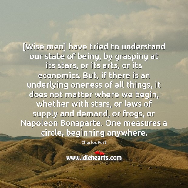 [Wise men] have tried to understand our state of being, by grasping Charles Fort Picture Quote