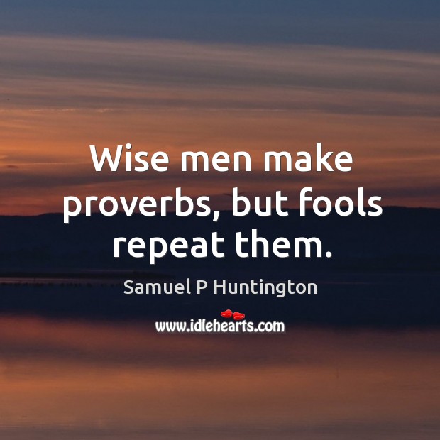 Wise men make proverbs, but fools repeat them. Image