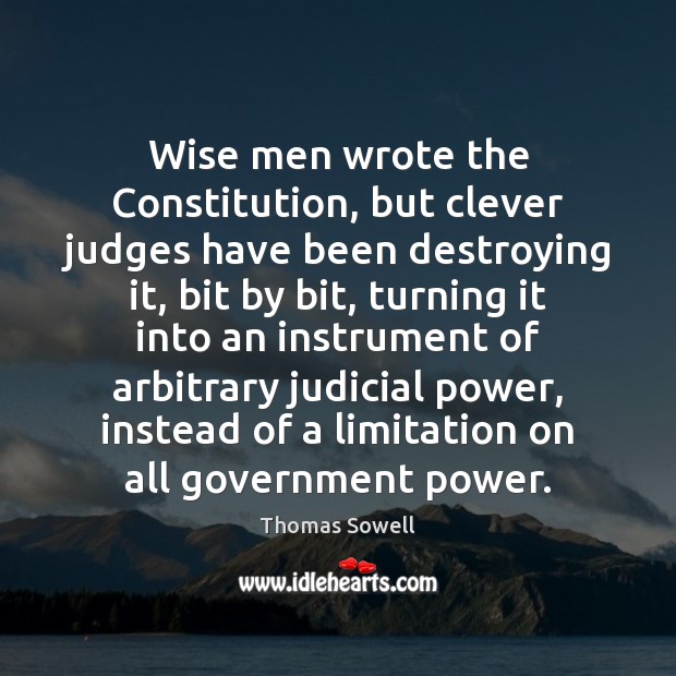 Wise men wrote the Constitution, but clever judges have been destroying it, Thomas Sowell Picture Quote