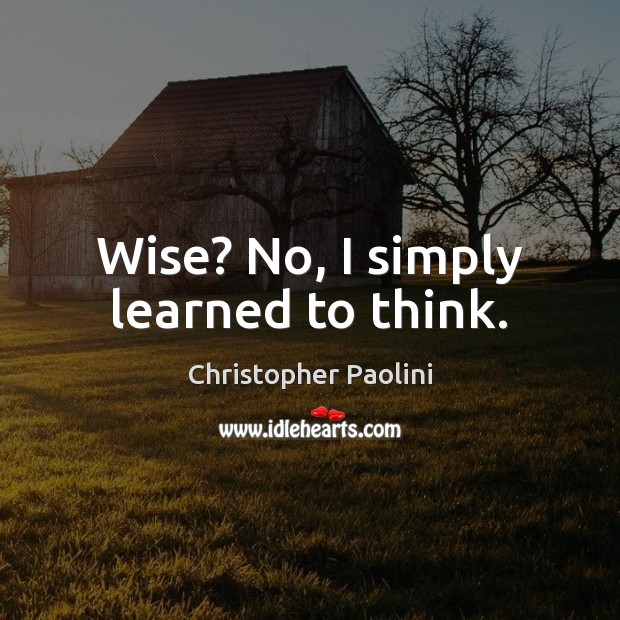 Wise? No, I simply learned to think. Image