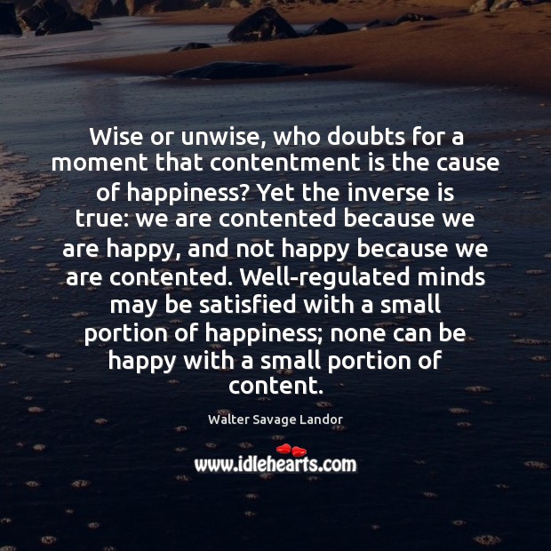Wise or unwise, who doubts for a moment that contentment is the Wise Quotes Image