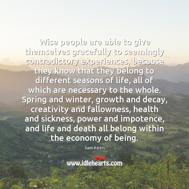 Wise people are able to give themselves gracefully to seemingly contradictory experiences, Sam Keen Picture Quote