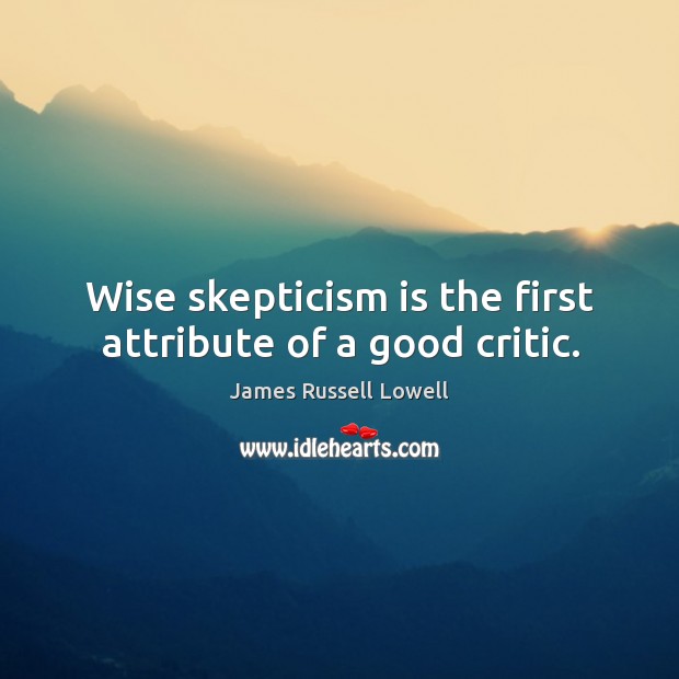 Wise skepticism is the first attribute of a good critic. Image