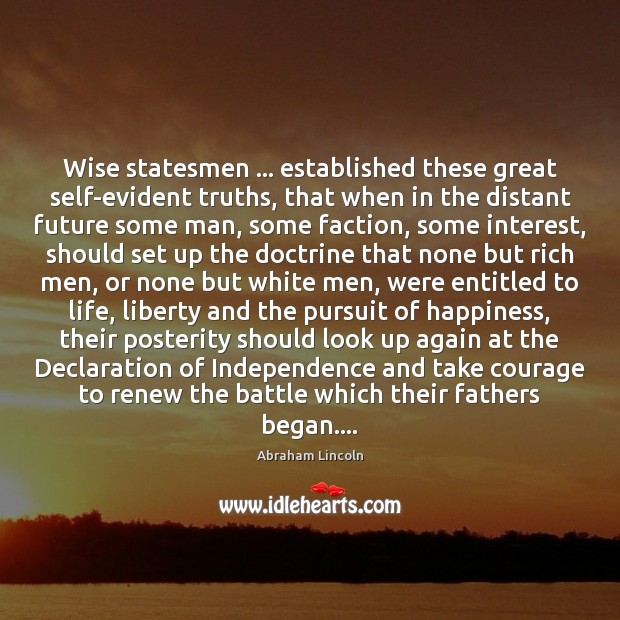 Wise statesmen … established these great self-evident truths, that when in the distant Abraham Lincoln Picture Quote