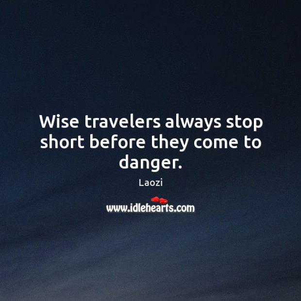 Wise travelers always stop short before they come to danger. Laozi Picture Quote