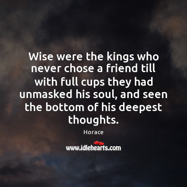 Wise were the kings who never chose a friend till with full Horace Picture Quote
