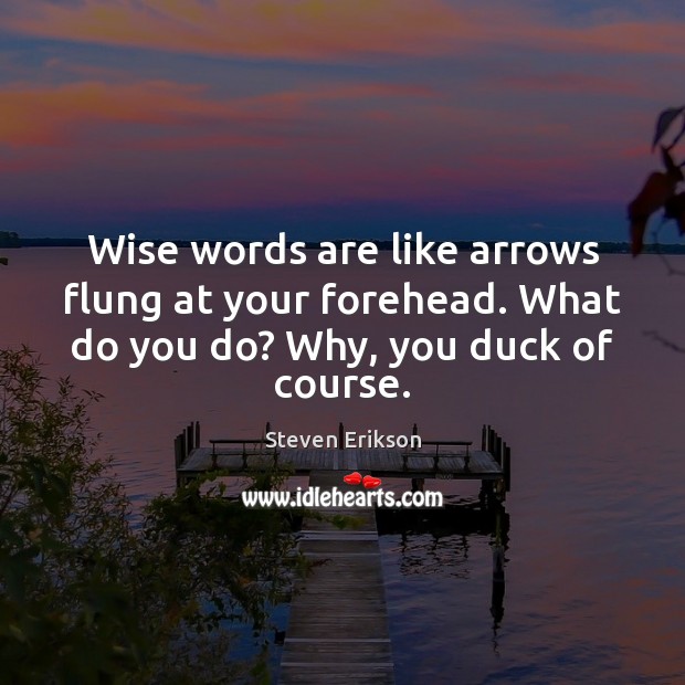 Wise words are like arrows flung at your forehead. What do you Image
