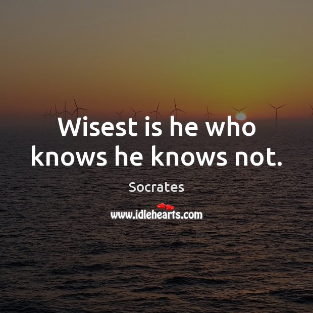 Wisest is he who knows he knows not. Socrates Picture Quote