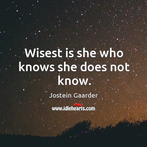 Wisest is she who knows she does not know. Jostein Gaarder Picture Quote