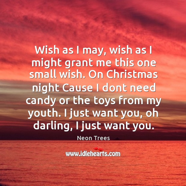 Wish as I may, wish as I might grant me this one small wish. Neon Trees Picture Quote
