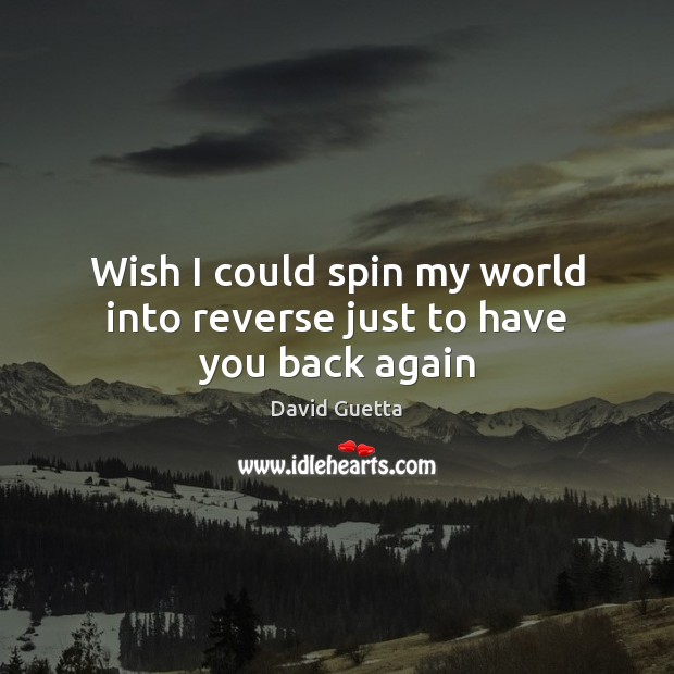 Wish I could spin my world into reverse just to have you back again David Guetta Picture Quote