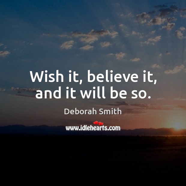 Wish it, believe it, and it will be so. Image