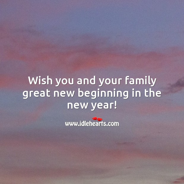 Wish you and your family great new beginning in the new year! New Year Quotes Image