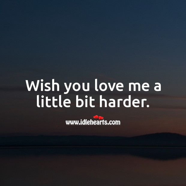 Wish you love me a little bit harder. Love Me Quotes Image