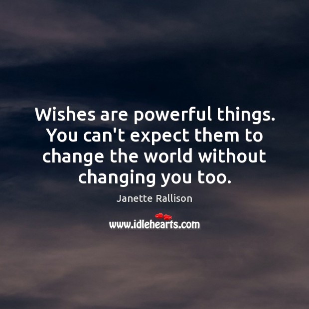 Wishes are powerful things. You can’t expect them to change the world Janette Rallison Picture Quote