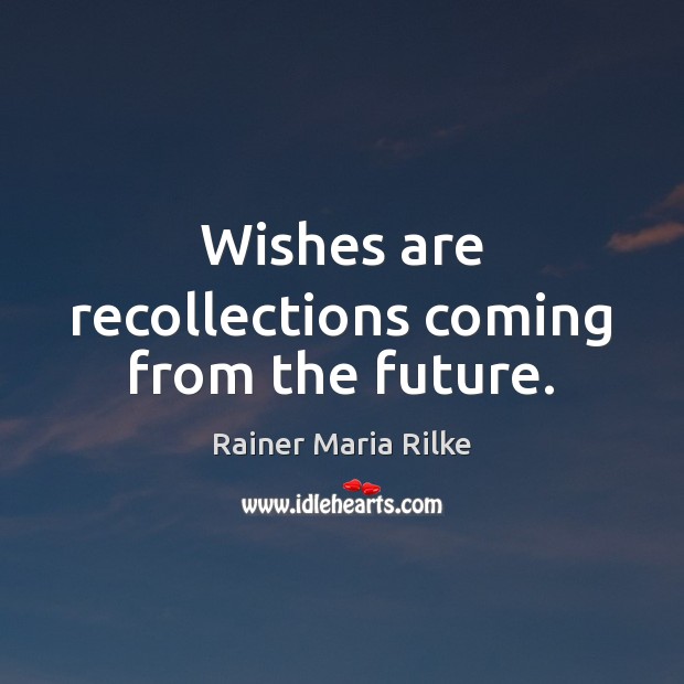 Wishes are recollections coming from the future. Rainer Maria Rilke Picture Quote