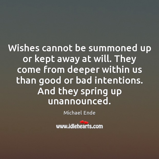 Wishes cannot be summoned up or kept away at will. They come Michael Ende Picture Quote