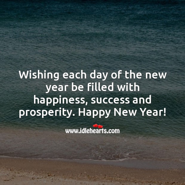Wishing each day of the new year be filled with happiness, success and prosperity. New Year Quotes Image
