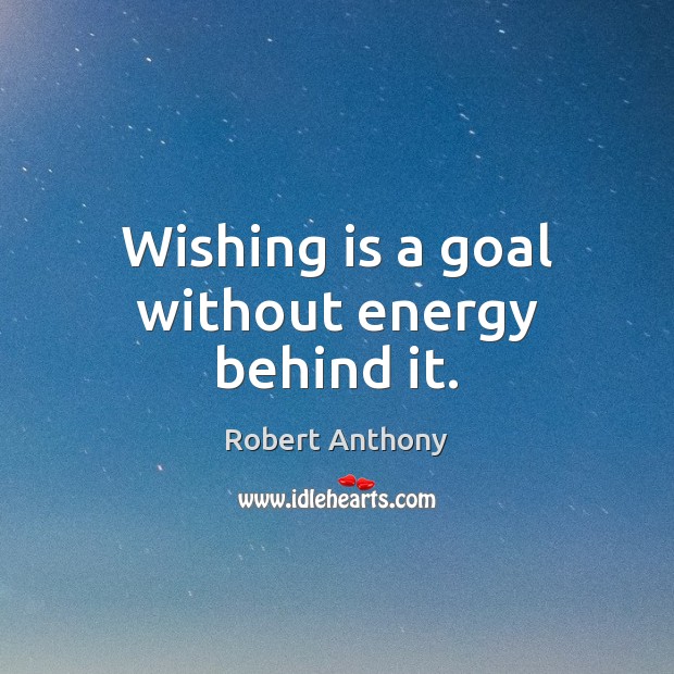 Wishing is a goal without energy behind it. Image