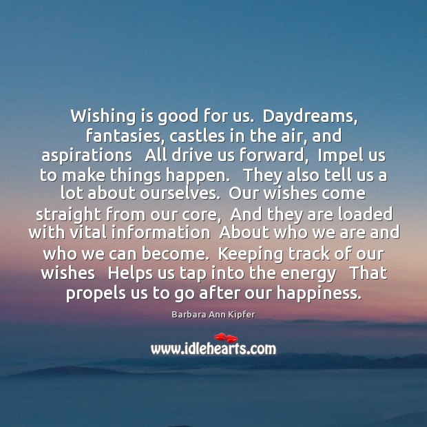 Wishing is good for us.  Daydreams, fantasies, castles in the air, and Barbara Ann Kipfer Picture Quote