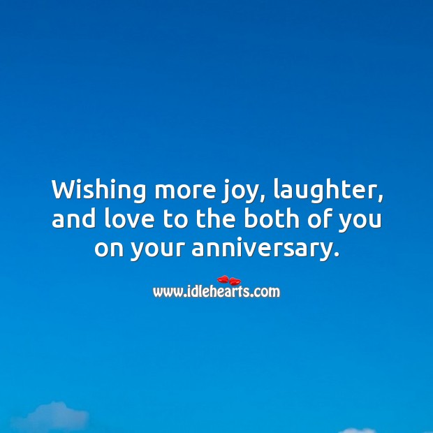 Wishing more joy, laughter, and love to the both of you on your anniversary. Anniversary Messages Image