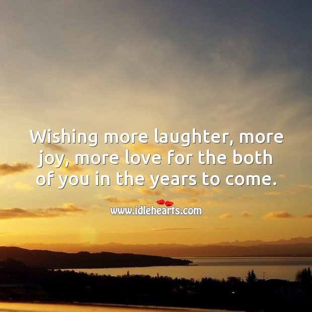 Wishing more laughter, more joy, more love for the both of you in the years to come. Laughter Quotes Image
